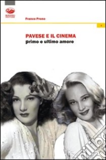Pavese e il cinema. Primo e ultimo amore libro di Prono Franco
