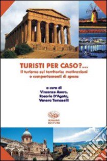 Turisti per caso? Il turismo sul territorio: motivazioni e comportamenti di spesa libro di Asero V. (cur.); D'Agata R. (cur.); Tomaselli V. (cur.)