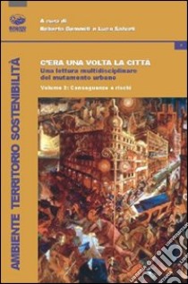 C'era una volta la città. Una lettura multidisciplinare del mutamento urbano. Vol. 2: Conseguenze e rischi libro di Gemmiti R. (cur.); Salvati L. (cur.)