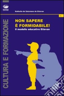 Non sapere è formidabile! Il modello educativo Etievan libro di De Salzmann de Etevan Nathalie