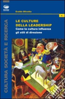 Le culture della leadership. Come la cultura influenza gli stili di direzione libro di Olivetta Eraldo