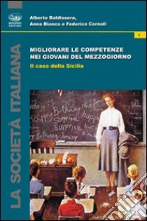 Migliorare le competenze dei giovani del Mezzogiorno libro di Baldissera Alberto; Bianco Anna; Cornali Federica