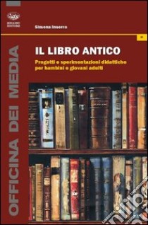 Il libro antico. Progetti e sperimentazioni didattiche per bambini e giovani adulti libro di Inserra Simona