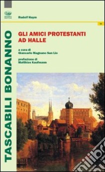 Gli amici protestanti ad Halle libro di Haym Rudolf; Magnano San Lio G. (cur.)