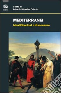 Mediterranei. Identificazioni e dissonanze libro di Messina Fajardo L. A. (cur.)