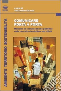 Comunicare porta a porta. Manuale di comunicazione pubblica sulla raccolta differenziata dei rifiuti libro di Caramis A. (cur.)