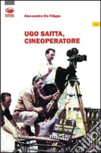 Ugo Saitta, cineoperatore libro di De Filippo Alessandro