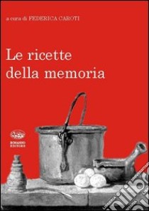 Le ricette della memoria libro di Caroti F. (cur.)