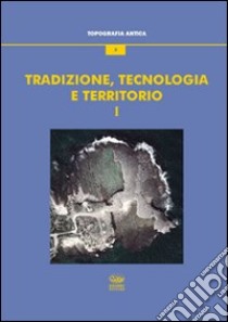 Tradizione, tecnologia e territorio. Vol. 1 libro di Tortorici E. (cur.)