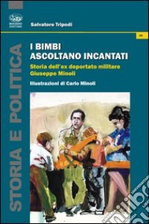 I bimbi ascoltano incantati. Storia dell'ex deportato militare Giuseppe Minoli libro di Tripodi Salvatore