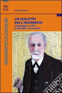 Un dialetto dell'inconscio. Linguaggio scritto, grafologia, psicanalisi libro di Pastena Pietro