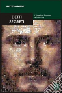 Detti segreti. Il Vangelo di Tommaso nell'antichità libro di Grosso Matteo