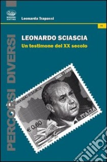 Leonardo Sciascia. Un testimone del XX secolo libro di Trapassi L. (cur.)