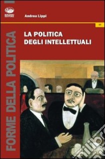 La politica degli intellettuali libro di Lippi Andrea