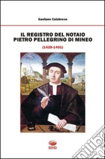 Il registro del notaio Pietro Pellegrino di Mineo (1428-1431) libro di Calabrese Gaetano