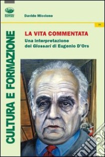 La vita commentata. Una interpretazione del Glosari di Eugenio D'Ors libro di Miccione Davide