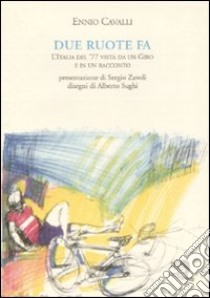 Due ruote fa. L'Italia del '77 vista da un Giro e in un racconto libro di Cavalli Ennio