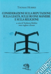 Considerazioni sulla reputazione, sulla lealtà, sulle buone maniere e sulla religione libro di Hobbes Thomas; Bobbio N. (cur.)