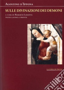 Sulle divinazioni dei demoni. Testo latino a fronte libro di Agostino (sant'); Limonta R. (cur.)