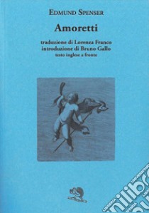 Amoretti. Testo inglese a fronte libro di Spenser Edmund