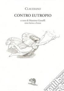Contro Eutropio. Testo latino a fronte libro di Claudiano Claudio; Gioseffi M. (cur.)