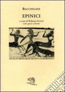 Epinici. Testo greco a fronte libro di Bacchilide; Sevieri R. (cur.)