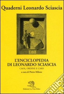 L'enciclopedia di Leonardo Sciascia. Caos, ordine e caso libro di Milone P. (cur.)