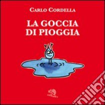 La goccia di pioggia. Ediz. illustrata libro di Cordella Carlo