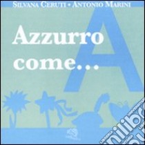 Azzurro come... I piccoli libri dei colori. Ediz. illustrata libro di Ceruti Silvana; Marini Antonio