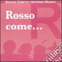 Rosso come... I piccoli libri dei colori. Ediz. illustrata libro di Ceruti Silvana; Marini Antonio