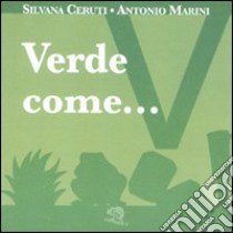 Verde come... I piccoli libri dei colori. Ediz. illustrata libro di Ceruti Silvana; Marini Antonio