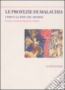 Le profezie di Malachia. I papi e la fine del mondo libro di Malachia; Mastrullo G. (cur.)