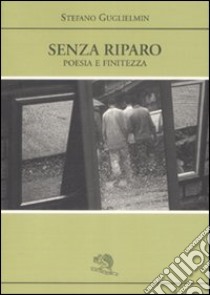 Senza riparo. Poesia e finitezza libro di Guglielmin Stefano