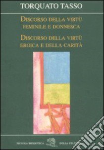 Discorso della virtù feminile e donnesca-Discorso della virtù eroica e della carità libro di Tasso Torquato