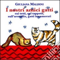 I nostri amici gatti: I gatti sui tetti-Il tappeto del gatto-Il gatto sull'armadio-La gatta innamorata. Ediz. illustrata libro di Maldini Giuliana