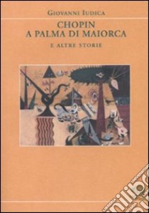 Chopin a Palma di Maiorca e altre storie libro di Iudica Giovanni