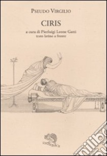 Ciris. Testo latino a fronte libro di Pseudo Virgilio; Leone Gatti P. (cur.)