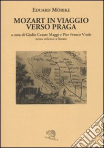 Mozart in viaggio per Praga. Testo tedesco a fronte libro di Mörike Eduard; Maggi G. C. (cur.); Vitale P. F. (cur.)