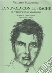 La nuvola con le braghe. Il tredicesimo apostolo. Testo russo a fronte libro di Majakovskij Vladimir; Marelli P. (cur.)