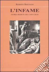 L'Infame. Storia segreta del caso Calas libro di Bertoldo Roberto