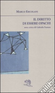 Il diritto di essere opachi libro di Ercolani Marco