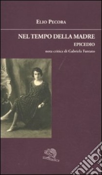 Nel tempo della madre. Epicedio libro di Pecora Elio