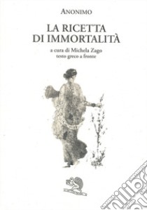 La Ricetta di immortalità. Testo greco a fronte libro di Anonimo; Zago M. (cur.)