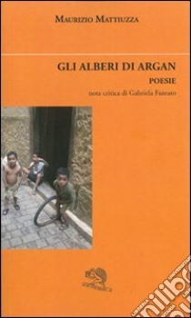 Gli alberi di Argan libro di Mattiuzza Maurizio