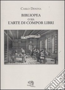 Bibliopea o sia l'arte di compor libri libro di Denina Carlo