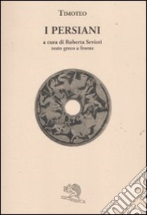 I persiani. Testo greco a fronte libro di Timoteo di Mileto; Sevieri R. (cur.)