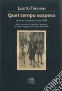 Quel tempo sospeso. Piccole cronache del 1943 libro di Trevisan Luisito