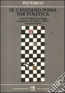 Se l'anziano possa far politica. Testo greco a fronte libro di Plutarco; Maggi G. C. (cur.)