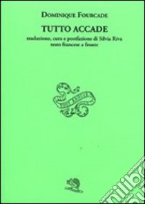 Tutto accade. Testo francese a fronte libro di Fourcade Dominique; Riva S. (cur.)