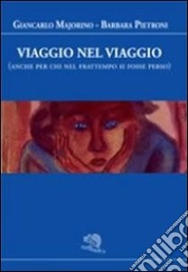 Viaggio nel viaggio (anche per chi nel frattempo si fosse perso) libro di Majorino Giancarlo; Pietroni Barbara